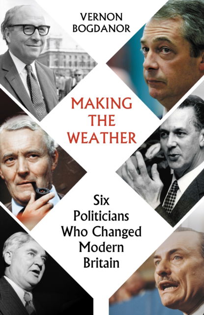 Cover for Vernon Bogdanor · Making the Weather: Six Politicians Who Changed  Modern Britain (Hardcover Book) (2024)