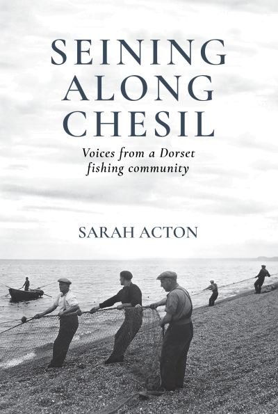 Cover for Sarah Acton · Seining Along Chesil: Voices from a Dorset fishing community (Pocketbok) (2022)