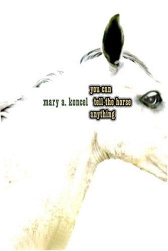 Cover for Mary Koncel · You Can Tell the Horse Anything (Pocketbok) [First edition] (2003)