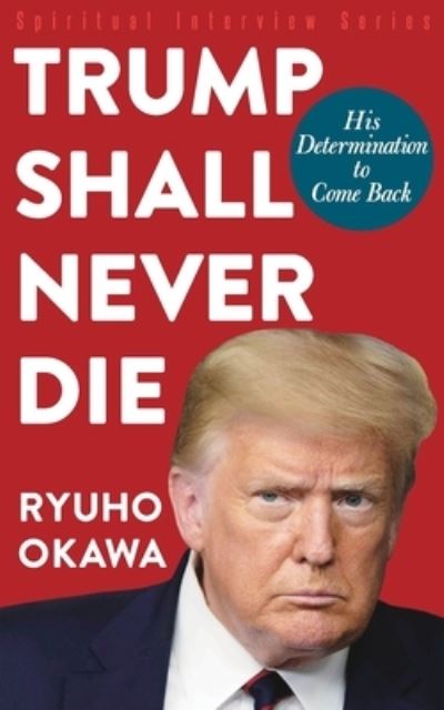 Cover for Ryuho Okawa · Trump Shall Never Die: His Determination to Come Back (Paperback Book) (2021)