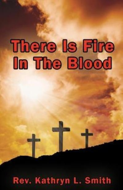 Cover for Rev Kathryn L Smith · There Is Fire In The Blood (Paperback Book) (2016)