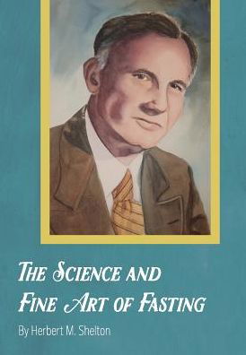 Cover for Herbert M. Shelton · The Science and Fine Art of Fasting (Gebundenes Buch) (2019)