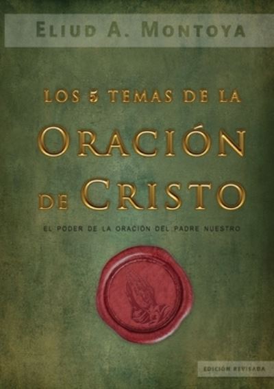 Cover for Eliud A Montoya · Los cinco temas de la oración de Cristo (Paperback Book) (2020)