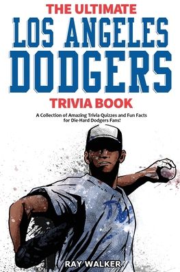 Cover for Ray Walker · The Ultimate Los Angeles Dodgers Trivia Book: A Collection of Amazing Trivia Quizzes and Fun Facts for Die-Hard Dodgers Fans! (Paperback Book) (2020)