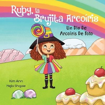 Cover for Kim Ann · Ruby, la Brujita Arcoiris Un Dia De Arcoiris De Foto (Paperback Book) (2021)