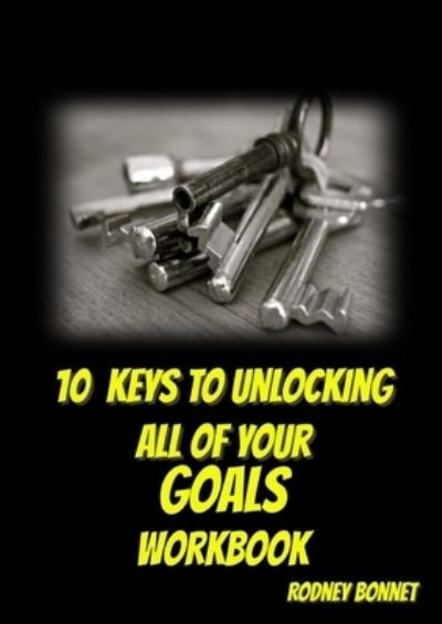 Cover for Rodney Bonnet · 10 Keys to Unlocking All of Your Goals - Workbook (Paperback Book) (2021)