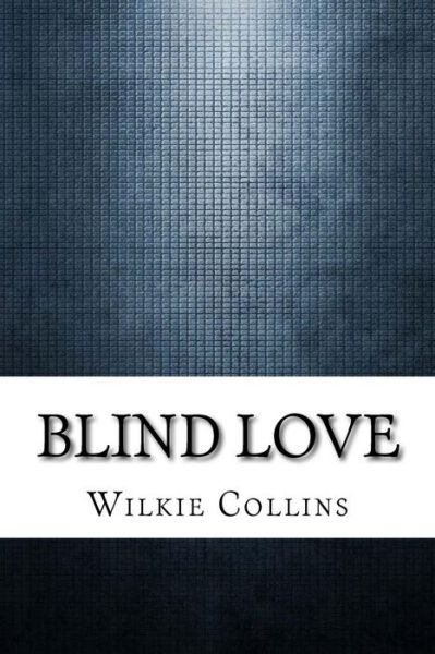 Blind Love - Wilkie Collins - Books - Createspace Independent Publishing Platf - 9781975880088 - September 2, 2017