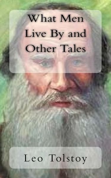 What Men Live By and Other Tales - Leo Tolstoy - Books - Createspace Independent Publishing Platf - 9781983490088 - January 2, 2018