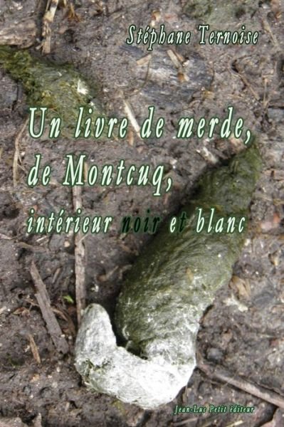 Cover for Stéphane Ternoise · Un Livre De Merde, De Montcuq, Intérieur Noir et Blanc (Pocketbok) [French, 1 edition] (2014)