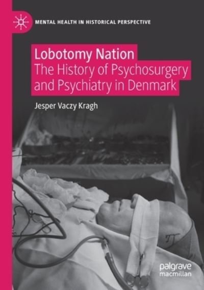 Cover for Jesper Vaczy Kragh · Lobotomy Nation: The History of Psychosurgery and Psychiatry in Denmark - Mental Health in Historical Perspective (Paperback Book) [1st ed. 2021 edition] (2022)