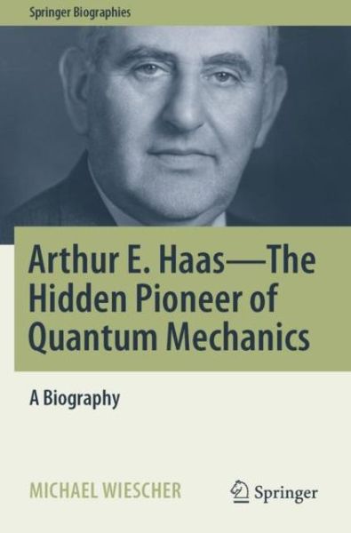 Cover for Michael Wiescher · Arthur E. Haas - The Hidden Pioneer of Quantum Mechanics: A Biography - Springer Biographies (Paperback Book) [1st ed. 2021 edition] (2022)