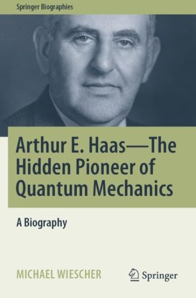 Arthur E. Haas - The Hidden Pioneer of Quantum Mechanics: A Biography - Springer Biographies - Michael Wiescher - Books - Springer Nature Switzerland AG - 9783030806088 - September 25, 2022