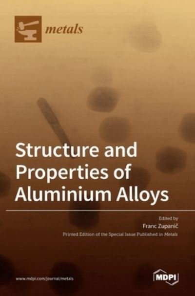 Cover for Franc Zupani? · Structure and Properties of Aluminium Alloys (Inbunden Bok) (2021)