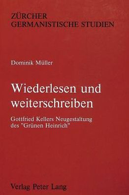 Cover for Muller Dominik Muller · Wiederlesen und weiterschreiben: Gottfried Kellers Neugestaltung des Ã‚Â«Gruenen HeinrichÃ‚Â»- Mit einer Synopse der beiden Fassungen (Paperback Book) (1988)