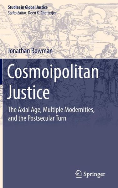 Cover for Jonathan Bowman · Cosmoipolitan Justice: The Axial Age, Multiple Modernities, and the Postsecular Turn - Studies in Global Justice (Gebundenes Buch) [2015 edition] (2015)