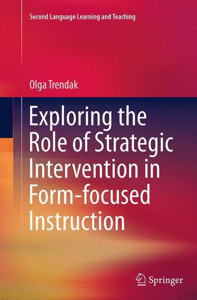 Cover for Olga Trendak · Exploring the Role of Strategic Intervention in Form-focused Instruction - Second Language Learning and Teaching (Paperback Book) [Softcover reprint of the original 1st ed. 2015 edition] (2016)