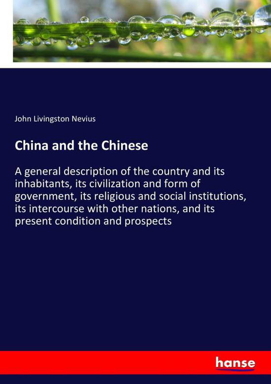 Cover for John Livingston Nevius · China and the Chinese: A general description of the country and its inhabitants, its civilization and form of government, its religious and social institutions, its intercourse with other nations, and its present condition and prospects (Paperback Book) (2018)