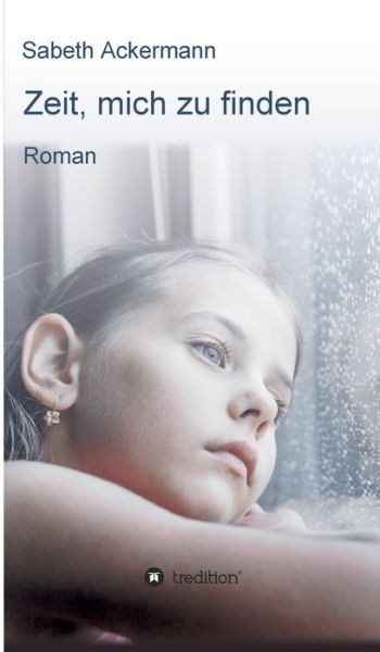 Zeit, mich zu finden - Sabeth Ackermann - Books - Tredition Gmbh - 9783347342088 - June 9, 2021