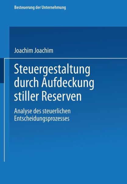 Cover for Joachim Schiffers · Steuergestaltung Durch Aufdeckung Stiller Reserven: Analyse Des Steuerlichen Entscheidungsprozesses - Besteuerung Der Unternehmung (Paperback Book) [1994 edition] (1994)