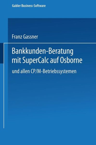 Cover for Franz Gassner · Bankkunden-Beratung Mit SuperCALC Auf Osborne -- Und Allen Cp/M-Betriebssystemen -- (Paperback Book) [1985 edition] (1985)