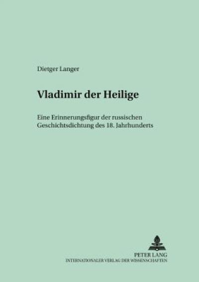 Cover for Dietger Langer · Vladimir Der Heilige: Eine Erinnerungsfigur Der Russischen Geschichtsdichtung Des 18. Jahrhunderts - Trierer Abhandlungen Zur Slavistik (Paperback Book) [German edition] (2003)