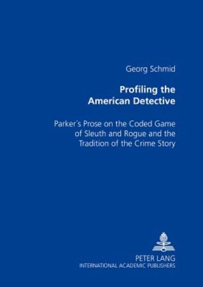 Cover for Georg Schmid · Profiling the American Detective: Parker's Prose on the Coded Game of Sleuth and Rogue and the Tradition of the Crime Story (Paperback Book) (2004)