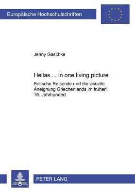 Cover for Gaschke Jenny Gaschke · «Hellas ... in one living picture»: Britische Reisende und die visuelle Aneignung Griechenlands im fruehen 19. Jahrhundert (Paperback Book) (2006)