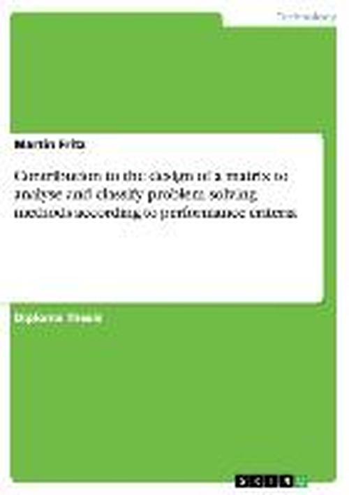 Contribution to the design of a matrix to analyse and classify problem solving methods according to performance criteria - Martin Fritz - Książki - Grin Verlag - 9783638709088 - 2 listopada 2007