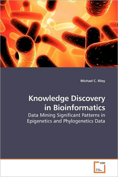 Cover for Michael C. Riley · Knowledge Discovery in Bioinformatics: Data Mining Significant Patterns in Epigenetics and Phylogenetics Data (Paperback Book) (2009)