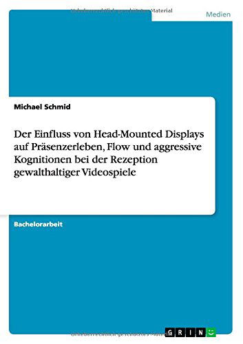 Der Einfluss von Head-Mounted Displays auf Prasenzerleben, Flow und aggressive Kognitionen bei der Rezeption gewalthaltiger Videospiele - Michael Schmid - Books - Grin Verlag - 9783656714088 - August 7, 2014