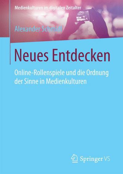 Cover for Alexander Schmidl · Neues Entdecken: Online-Rollenspiele Und Die Ordnung Der Sinne in Medienkulturen - Medienkulturen Im Digitalen Zeitalter (Paperback Book) [2015 edition] (2015)