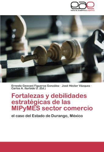 Cover for José Héctor Vázquez · Fortalezas Y Debilidades Estratégicas De Las Mipymes Sector Comercio: El Caso Del Estado De Durango, México (Paperback Book) [Spanish edition] (2012)