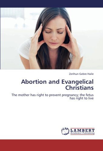 Cover for Zerihun Gebre Haile · Abortion and Evangelical Christians: the Mother Has Right to Prevent Pregnancy; the Fetus Has Right to Live (Paperback Book) (2012)