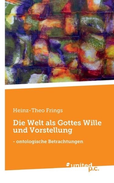 Cover for Heinz-Theo Frings · Die Welt als Gottes Wille und Vorstellung (Taschenbuch) (2020)
