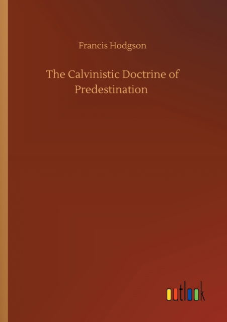 Cover for Francis Hodgson · The Calvinistic Doctrine of Predestination (Paperback Book) (2020)