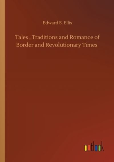 Cover for Edward S Ellis · Tales, Traditions and Romance of Border and Revolutionary Times (Pocketbok) (2020)