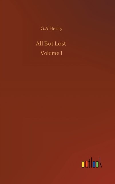 Cover for G A Henty · All But Lost: Volume 1 (Gebundenes Buch) (2020)
