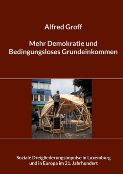 Cover for Alfred Groff · Mehr Demokratie und Bedingungsloses Grundeinkommen: Soziale Dreigliederungsimpulse in Luxemburg und in Europa im 21. Jahrhundert (Paperback Book) (2021)