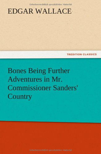 Bones Being Further Adventures in Mr. Commissioner Sanders' Country - Edgar Wallace - Books - TREDITION CLASSICS - 9783847219088 - December 13, 2012