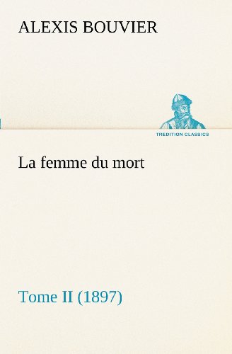 Cover for Alexis Bouvier · La Femme Du Mort, Tome II (1897) (Tredition Classics) (French Edition) (Taschenbuch) [French edition] (2012)