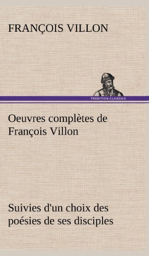 Oeuvres Completes De Fran Ois Villon Suivies D'un Choix Des Po Sies De Ses Disciples - Francois Villon - Books - TREDITION CLASSICS - 9783849145088 - November 22, 2012