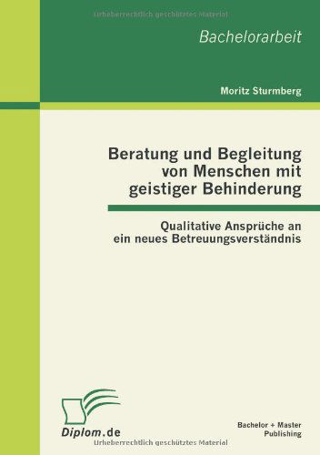 Cover for Moritz Sturmberg · Beratung und Begleitung von Menschen mit geistiger Behinderung: Qualitative Anspruche an ein neues Betreuungsverstandnis (Taschenbuch) [German edition] (2012)