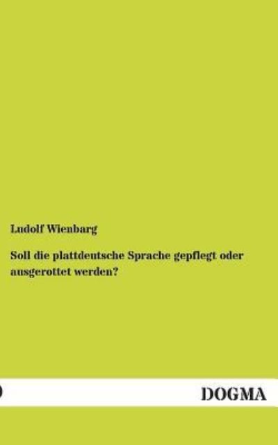 Cover for Ludolf Wienbarg · Soll Die Plattdeutsche Sprache Gepflegt Oder Ausgerottet Werden? (Paperback Book) [German edition] (2012)