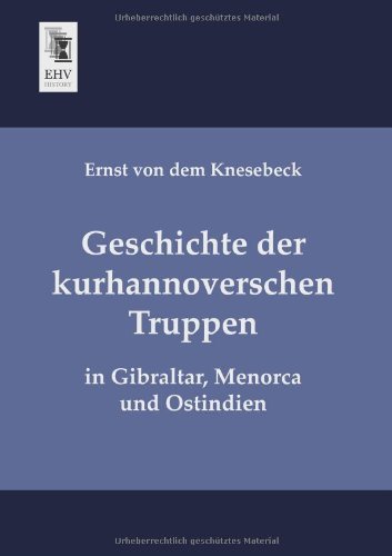 Cover for Ernst Von Dem Knesebeck · Geschichte Der Kurhannoverschen Truppen: in Gibraltar, Menorca Und Ostindien (Pocketbok) [German edition] (2013)