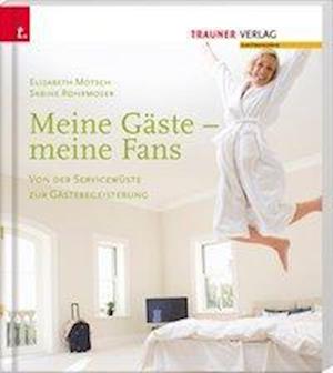 Cover for Elisabeth Motsch · Meine Gäste - meine Fans Von der Servicewüste zur Gästebegeisterung (Paperback Book) (2014)