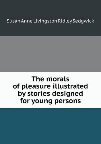 Cover for Susan Anne Livingston Ridley Sedgwick · The Morals of Pleasure Illustrated by Stories Designed for Young Persons (Pocketbok) (2013)