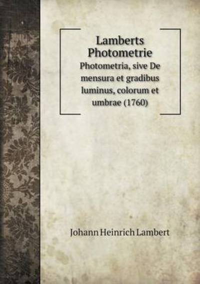 Cover for Johann Heinrich Lambert · Lamberts Photometrie Photometria, Sive De Mensura et Gradibus Luminus, Colorum et Umbrae (1760) (German Edition) (Paperback Book) [German edition] (2014)