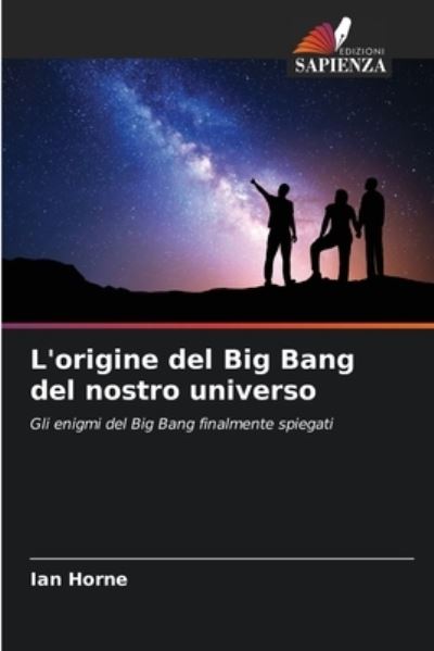 L'origine del Big Bang del nostro universo - Ian Horne - Books - Edizioni Sapienza - 9786204127088 - September 30, 2021