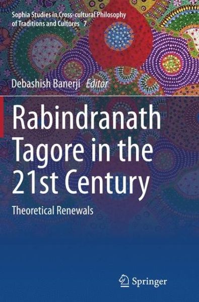Cover for Rabindranath Tagore in the 21st Century: Theoretical Renewals - Sophia Studies in Cross-cultural Philosophy of Traditions and Cultures (Paperback Book) [Softcover reprint of the original 1st ed. 2015 edition] (2016)