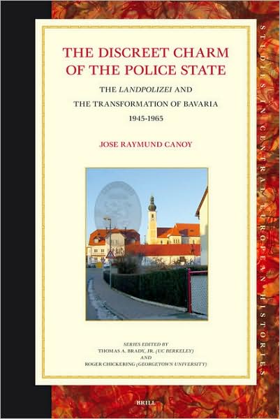 The Discreet Charm of the Police State: the Landpolizei and the Transformation of Bavaria, 1945-1965 (Studies in Central European Histories) - J.r. - Books - BRILL - 9789004157088 - March 9, 2007